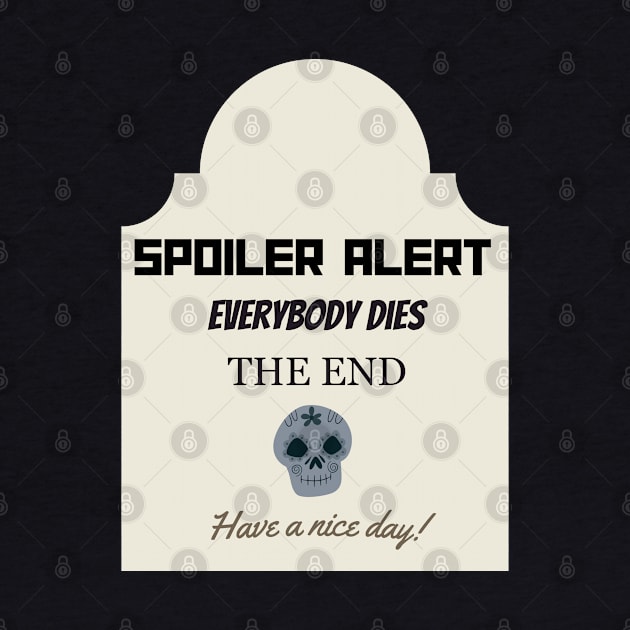 SPOILER Alert Everyone Dies THE END - Goofy T-shirt by SailorsDelight